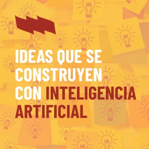 Taller: Ideas que se construyen con IA (Martes 2 y 16 Feb a las 17:00 horas)